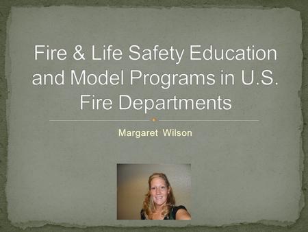 Margaret Wilson. 1,348,500 fires (Karter, 2010) 78% in residential properties 381,012 injuries from fire in 2009 (CDC, 2009) 3,010 deaths from fire in.