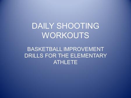 DAILY SHOOTING WORKOUTS BASKETBALL IMPROVEMENT DRILLS FOR THE ELEMENTARY ATHLETE.