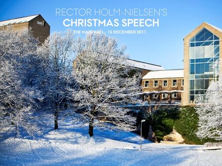 15 DECEMBER 2011 RECTOR HOLM-NIELSEN'S CHRISTMAS SPEECH THE MAIN HALL - 15 DECEMBER 2011.
