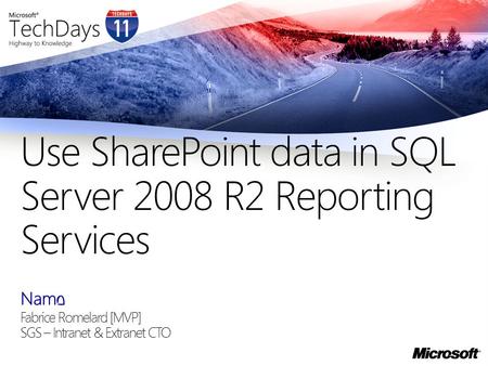 Name Fabrice Romelard [MVP] SGS – Intranet & Extranet CTO Use SharePoint data in SQL Server 2008 R2 Reporting Services.