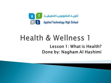 Lesson 1: What is Health? Done by: Nagham Al Hashimi