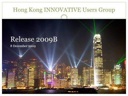 Hong Kong INNOVATIVE Users Group Release 2009B 8 December 2009.