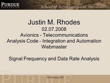 AAE 450 Spring 2008 Justin M. Rhodes 02.07.2008 Avionics - Telecommunications Analysis Code - Integration and Automation Webmaster Signal Frequency and.