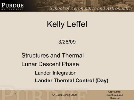 AAE450 Spring 2009 Kelly Leffel 3/26/09 Structures and Thermal Lunar Descent Phase Lander Integration Lander Thermal Control (Day) Kelly Leffel Structures.