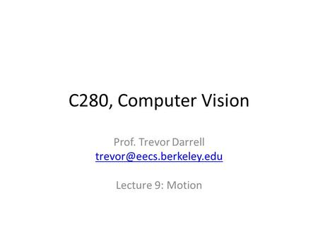 C280, Computer Vision Prof. Trevor Darrell Lecture 9: Motion.