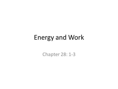 Energy and Work Chapter 28: 1-3.