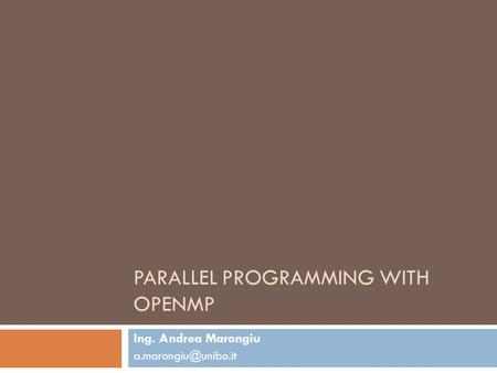 PARALLEL PROGRAMMING WITH OPENMP Ing. Andrea Marongiu