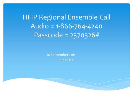 HFIP Regional Ensemble Call Audio = 1-866-764-4240 Passcode = 2370326# 16 September 2011 1800 UTC.