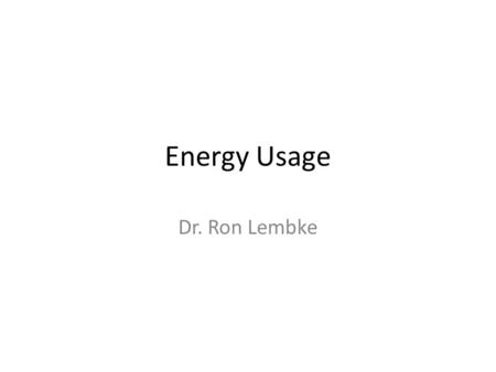 Energy Usage Dr. Ron Lembke. Hubbert’s Peak M. King Hubbert, “Nuclear Energy and the Fossil Fuels” (Drilling and Production Practices, American Petroleum.