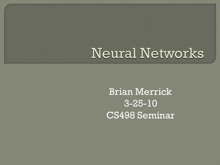 Brian Merrick 3-25-10 CS498 Seminar.  Introduction to Neural Networks  Types of Neural Networks  Neural Networks with Pattern Recognition  Applications.