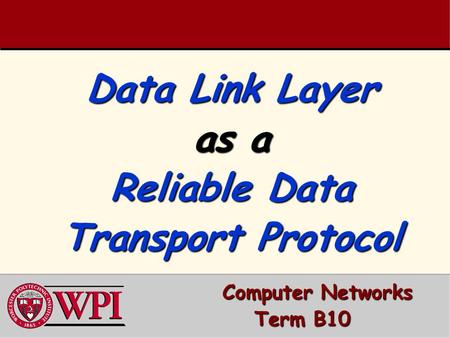 Data Link Layer as a Reliable Data Transport Protocol Computer Networks Computer Networks Term B10.