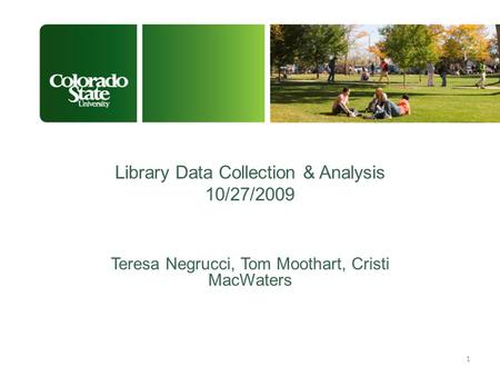 Library Data Collection & Analysis 10/27/2009 Teresa Negrucci, Tom Moothart, Cristi MacWaters 1.