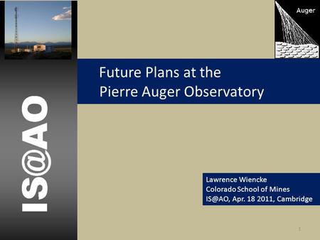 Future Plans at the Pierre Auger Observatory Lawrence Wiencke Colorado School of Mines Apr. 18 2011, Cambridge 1.