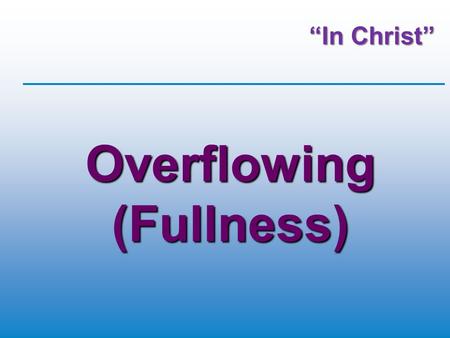 “In Christ” Overflowing (Fullness). Our Theme “In Christ” Colossians 2:6-10 (NIVUK) So then, just as you received Christ Jesus as Lord, continue to live.