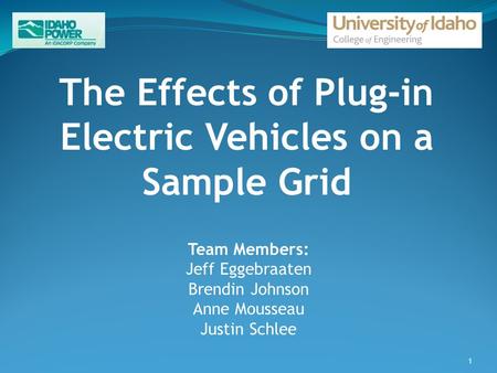 The Effects of Plug-in Electric Vehicles on a Sample Grid Team Members: Jeff Eggebraaten Brendin Johnson Anne Mousseau Justin Schlee 1.