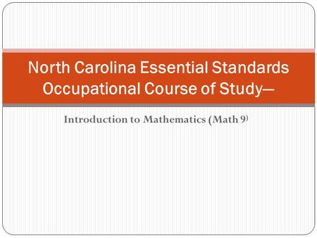Introduction to Mathematics (Math 9 ) North Carolina Essential Standards Occupational Course of Study—