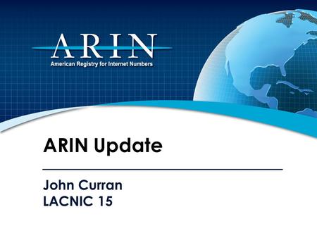John Curran LACNIC 15 ARIN Update. 2011 Focus IPv4 Depletion & IPv6 Uptake Developing, adapting, and improving processes and procedures Working hard to.