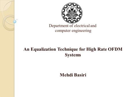 Department of electrical and computer engineering An Equalization Technique for High Rate OFDM Systems Mehdi Basiri.