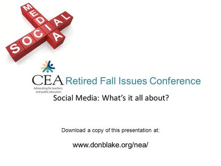 Retired Fall Issues Conference Social Media: What’s it all about? Download a copy of this presentation at: www.donblake.org/nea/