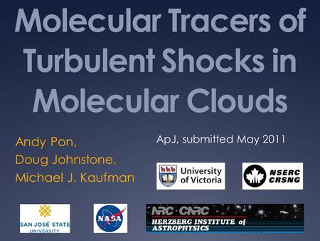 Molecular Tracers of Turbulent Shocks in Molecular Clouds Andy Pon, Doug Johnstone, Michael J. Kaufman ApJ, submitted May 2011.