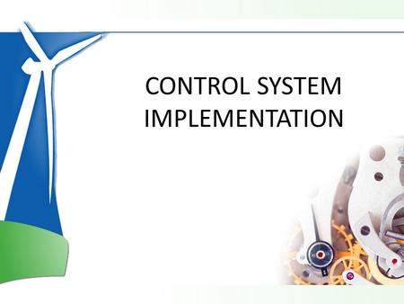 CONTROL SYSTEM IMPLEMENTATION. What ‘Control System’ mean for a Wind Turbine Yawing of nacelle Blade pitch adjustment.