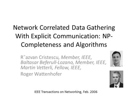 Network Correlated Data Gathering With Explicit Communication: NP- Completeness and Algorithms R˘azvan Cristescu, Member, IEEE, Baltasar Beferull-Lozano,