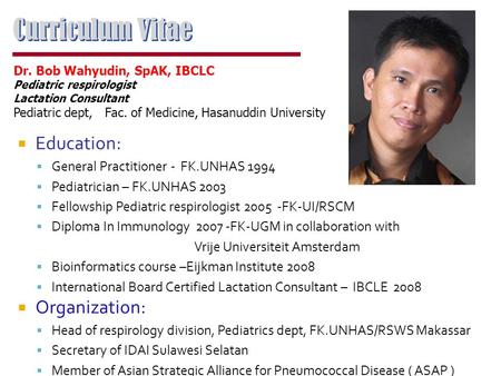  Education:  General Practitioner - FK.UNHAS 1994  Pediatrician – FK.UNHAS 2003  Fellowship Pediatric respirologist 2005 -FK-UI/RSCM  Diploma In Immunology.