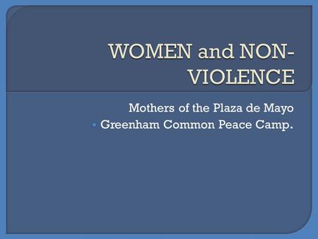Mothers of the Plaza de Mayo Greenham Common Peace Camp.