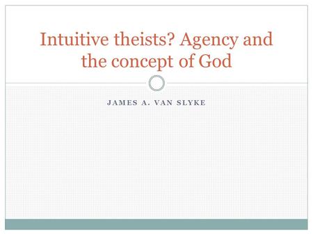 JAMES A. VAN SLYKE Intuitive theists? Agency and the concept of God.