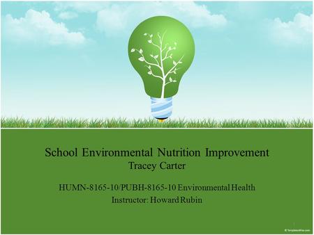 School Environmental Nutrition Improvement Tracey Carter HUMN-8165-10/PUBH-8165-10 Environmental Health Instructor: Howard Rubin 1.