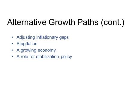 Alternative Growth Paths (cont.) Adjusting inflationary gaps Stagflation A growing economy A role for stabilization policy.