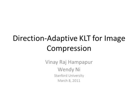Direction-Adaptive KLT for Image Compression Vinay Raj Hampapur Wendy Ni Stanford University March 8, 2011.