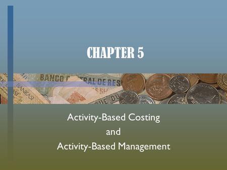 CHAPTER 5 Activity-Based Costing and Activity-Based Management.