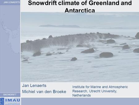 JAN LENAERTS SNOWDRIFT CLIMATE Snowdrift climate of Greenland and Antarctica Jan Lenaerts Michiel van den Broeke Institute for Marine and Atmospheric Research,