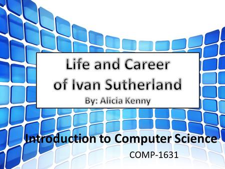 Introduction to Computer Science COMP-1631. Born in Hastings, Nebraska in 1938 Sutherland showed interest early on in engineering having been expose to.