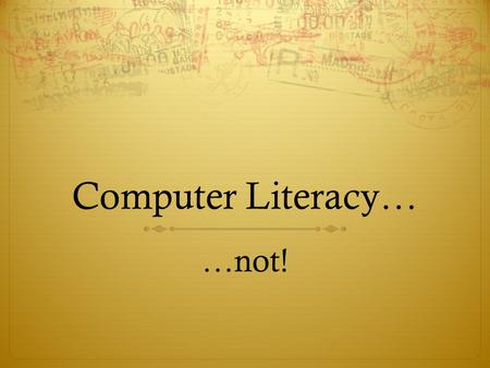 Computer Literacy… …not!. Why not CL?  It’s not my job…  If it were my job, I could do it better than you…  If you could do it better, it doesn’t matter…