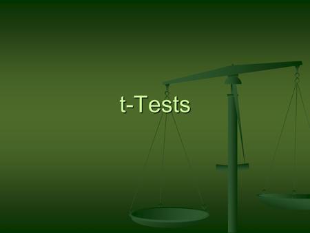 t-Tests Overview of t-Tests How a t-Test Works How a t-Test Works Single-Sample t Single-Sample t Independent Samples t Independent Samples t Paired.