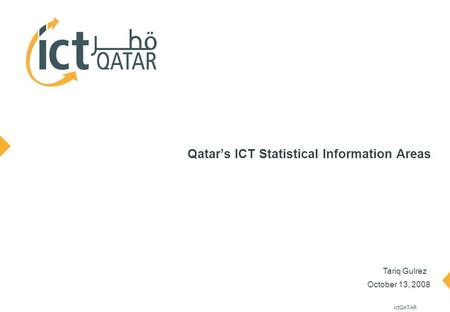 0ictQATAR October 13, 2008 Qatar’s ICT Statistical Information Areas Tariq Gulrez.