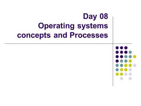 Day 08 Operating systems concepts and Processes. Functions of an OS.