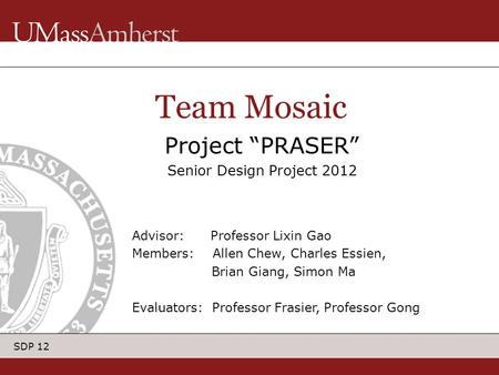 SDP 12 Project “PRASER” Senior Design Project 2012 Team Mosaic Advisor: Professor Lixin Gao Members: Allen Chew, Charles Essien, Brian Giang, Simon Ma.