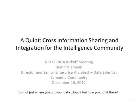 A Quint: Cross Information Sharing and Integration for the Intelligence Community NCOIC-NGA Kickoff Meeting Brand Niemann Director and Senior Enterprise.
