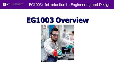 EG1003: Introduction to Engineering and Design EG1003 Overview.