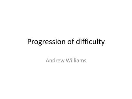 Progression of difficulty Andrew Williams. Level creation in N I was impressed that so many of you were able to create, save, edit and run levels in N.