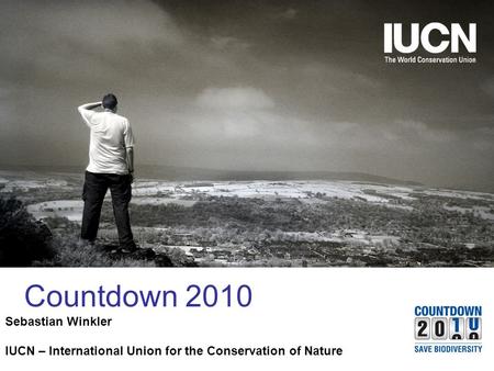 The World Conservation Union Countdown 2010 Sebastian Winkler IUCN – International Union for the Conservation of Nature.