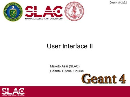 Geant4 v9.2p02 User Interface II Makoto Asai (SLAC) Geant4 Tutorial Course.