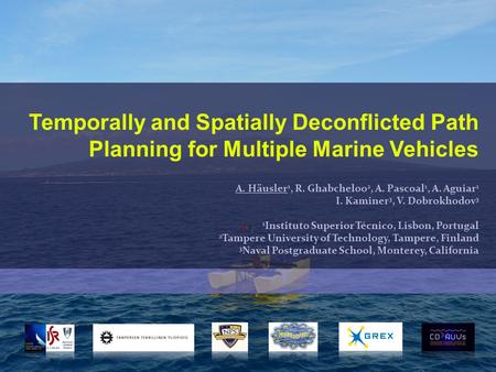 Temporally and Spatially Deconflicted Path Planning for Multiple Marine Vehicles A. Häusler 1, R. Ghabcheloo 2, A. Pascoal 1, A. Aguiar 1 I. Kaminer 3,