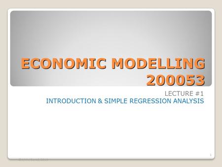 ECONOMIC MODELLING 200053 LECTURE #1 INTRODUCTION & SIMPLE REGRESSION ANALYSIS EM/MV/Sem2/2010 1.