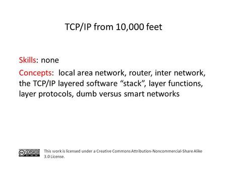 Skills: none Concepts: local area network, router, inter network, the TCP/IP layered software “stack”, layer functions, layer protocols, dumb versus smart.