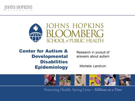 Center for Autism & Developmental Disabilities Epidemiology Research in pursuit of answers about autism Michelle Landrum.