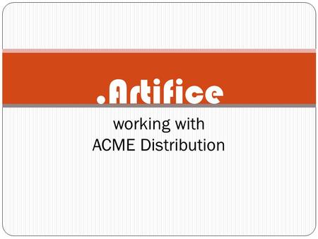 .Artifice working with ACME Distribution. General Overview: ACME called us in because of the unsatisfactory work the business was providing. Customers.